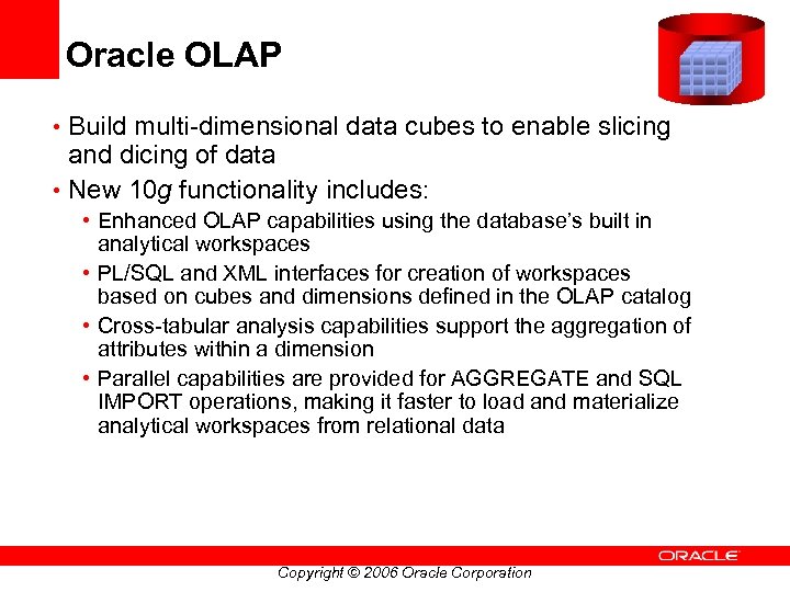 Oracle OLAP • Build multi-dimensional data cubes to enable slicing and dicing of data