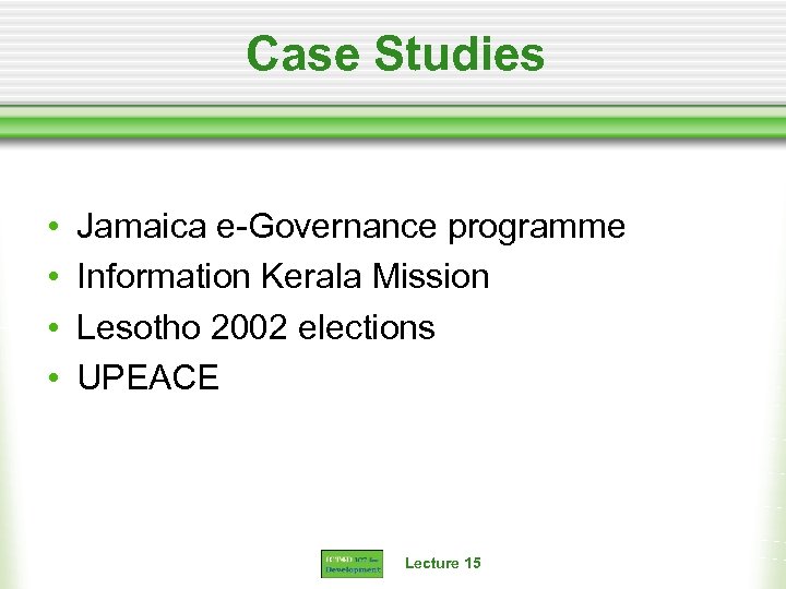 Case Studies • • Jamaica e-Governance programme Information Kerala Mission Lesotho 2002 elections UPEACE