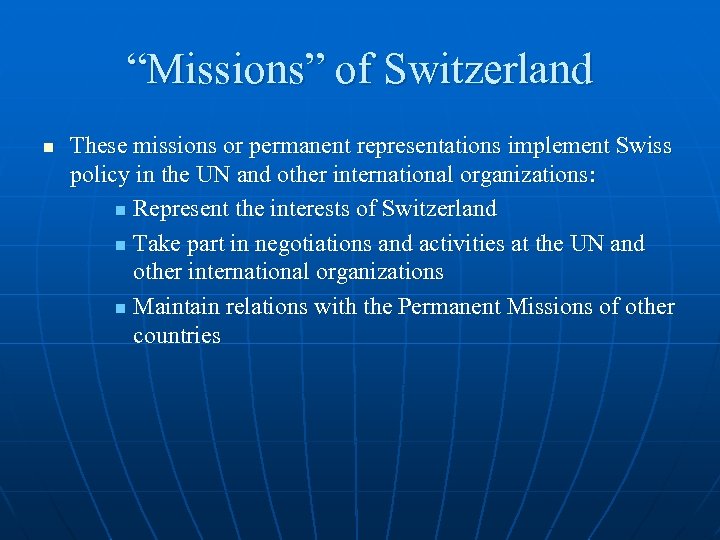 “Missions” of Switzerland n These missions or permanent representations implement Swiss policy in the
