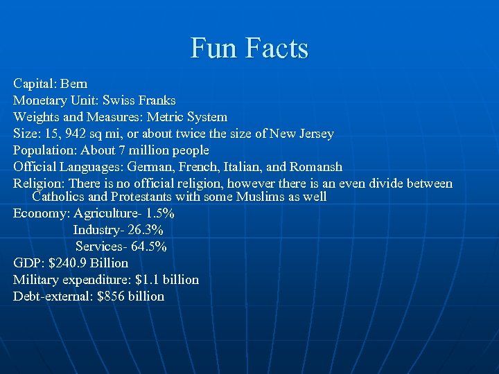Fun Facts Capital: Bern Monetary Unit: Swiss Franks Weights and Measures: Metric System Size: