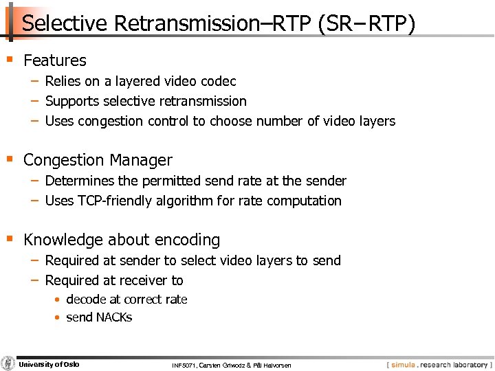 Selective Retransmission–RTP (SR−RTP) § Features − Relies on a layered video codec − Supports