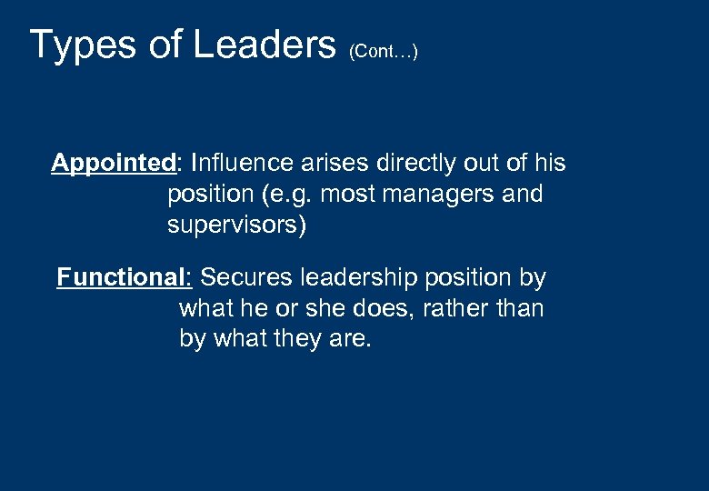Types of Leaders (Cont…) Appointed: Influence arises directly out of his position (e. g.