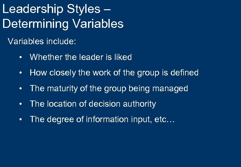 Leadership Styles – Determining Variables include: • Whether the leader is liked • How