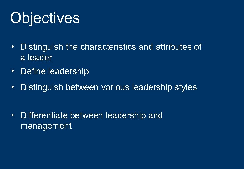 Objectives • Distinguish the characteristics and attributes of a leader • Define leadership •