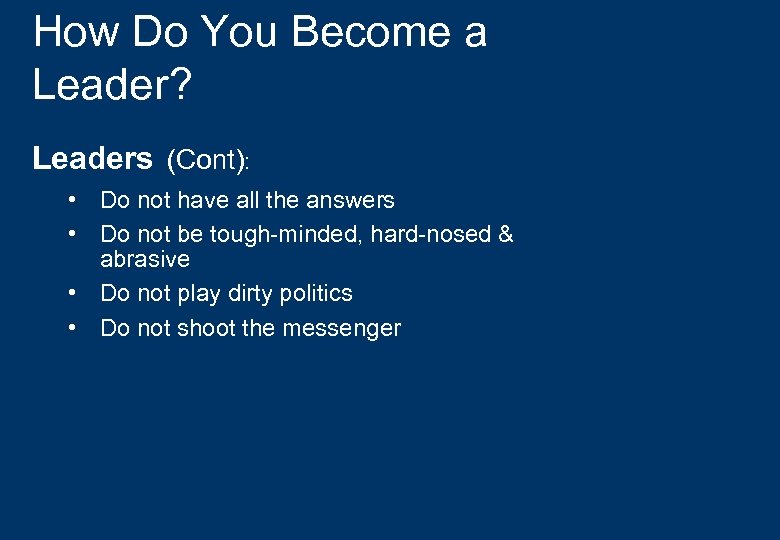 How Do You Become a Leader? Leaders (Cont): • Do not have all the