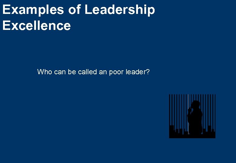 Examples of Leadership Excellence Who can be called an poor leader? 