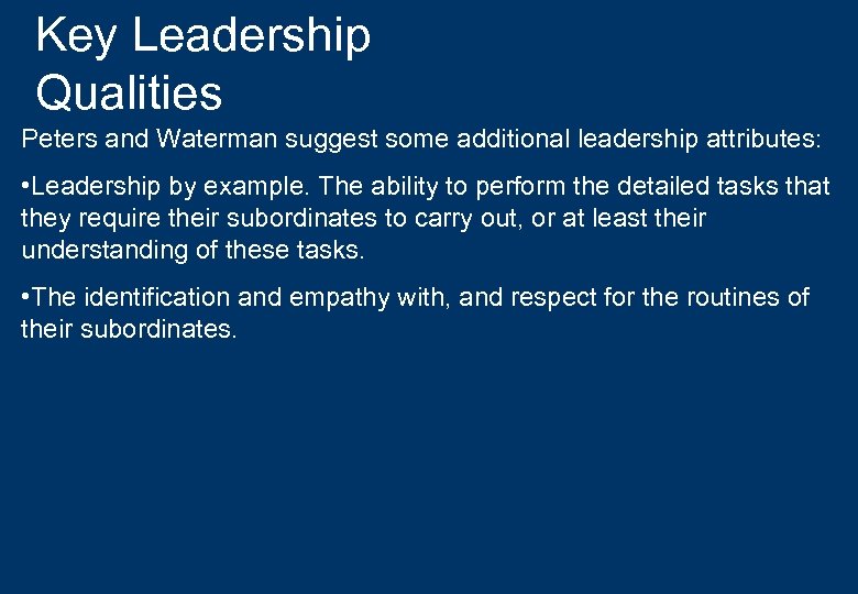 Key Leadership Qualities Peters and Waterman suggest some additional leadership attributes: • Leadership by