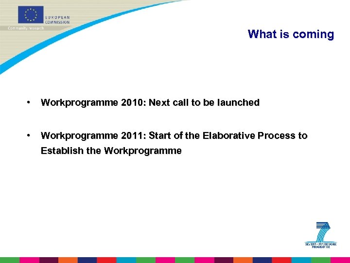  What is coming • Workprogramme 2010: Next call to be launched • Workprogramme