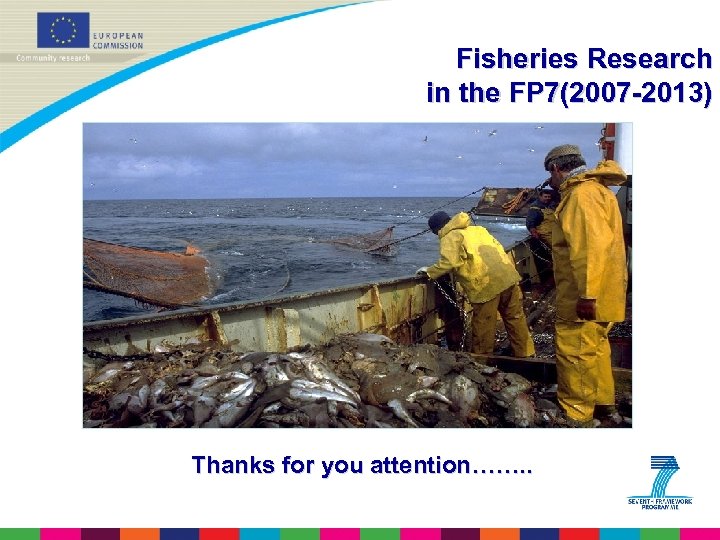 Fisheries Research in the FP 7(2007 -2013) Thanks for you attention……. . 