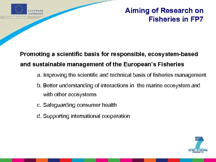 Aiming of Research on Fisheries in FP 7 Promoting a scientific basis for responsible,
