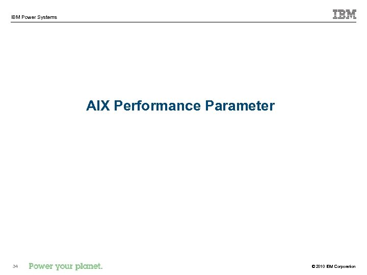 IBM Power Systems AIX Performance Parameter 34 © 2010 IBM Corporation 