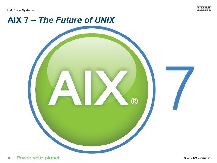 IBM Power Systems AIX 7 – The Future of UNIX 45 © 2010 IBM