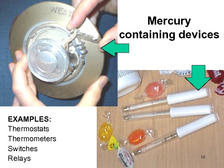 Mercury containing devices EXAMPLES: Thermostats Thermometers Switches Relays 10 