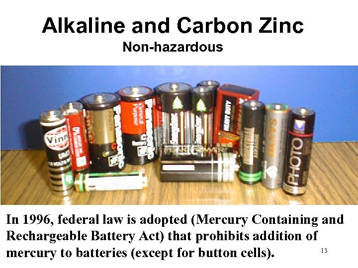 Alkaline and Carbon Zinc Non-hazardous In 1996, federal law is adopted (Mercury Containing and