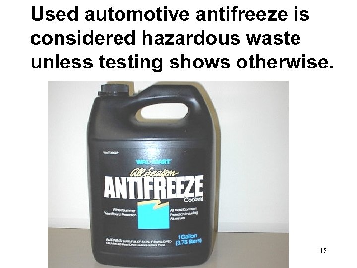 Used automotive antifreeze is considered hazardous waste unless testing shows otherwise. 15 