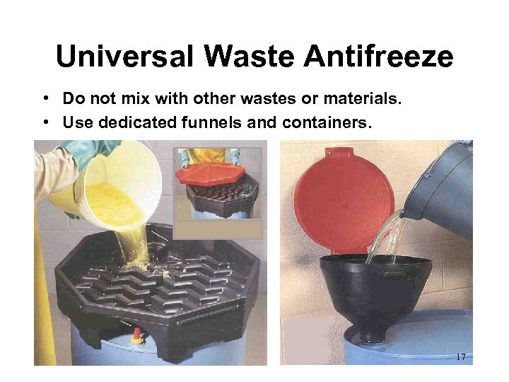 Universal Waste Antifreeze • Do not mix with other wastes or materials. • Use