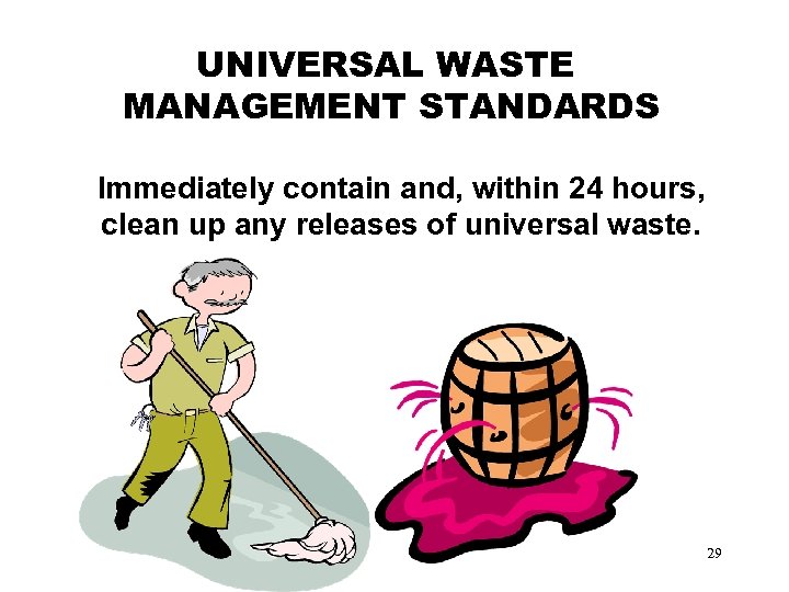 UNIVERSAL WASTE MANAGEMENT STANDARDS Immediately contain and, within 24 hours, clean up any releases