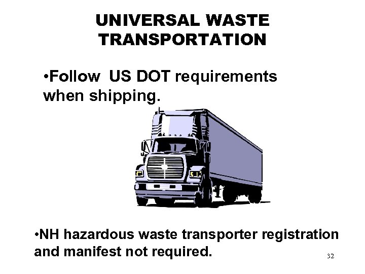 UNIVERSAL WASTE TRANSPORTATION • Follow US DOT requirements when shipping. • NH hazardous waste