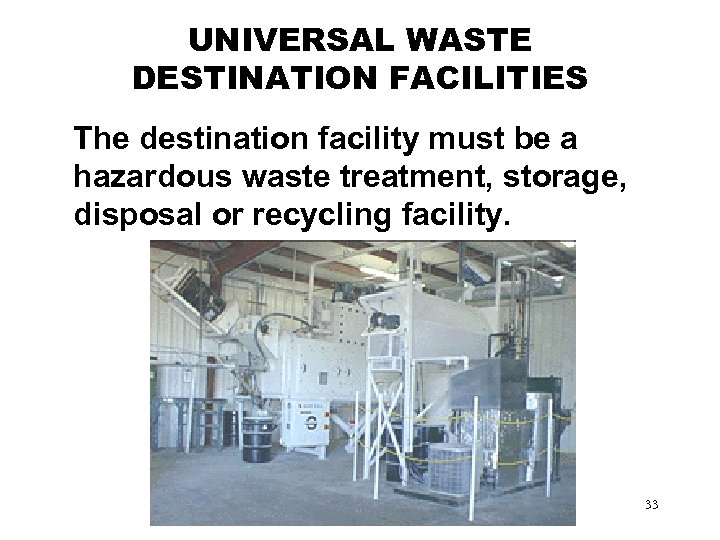 UNIVERSAL WASTE DESTINATION FACILITIES The destination facility must be a hazardous waste treatment, storage,