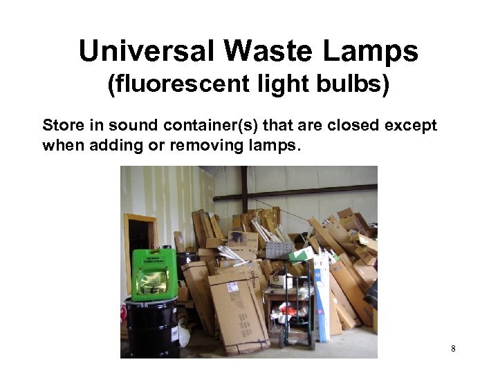 Universal Waste Lamps (fluorescent light bulbs) Store in sound container(s) that are closed except