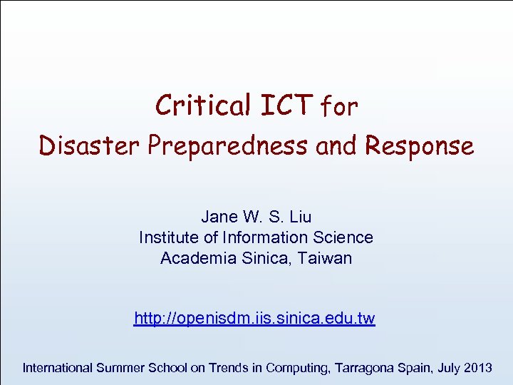 Critical ICT for Disaster Preparedness and Response Jane W. S. Liu Institute of Information