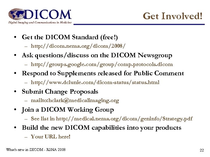 Get Involved! • Get the DICOM Standard (free!) – http: //dicom. nema. org/dicom/2008/ •