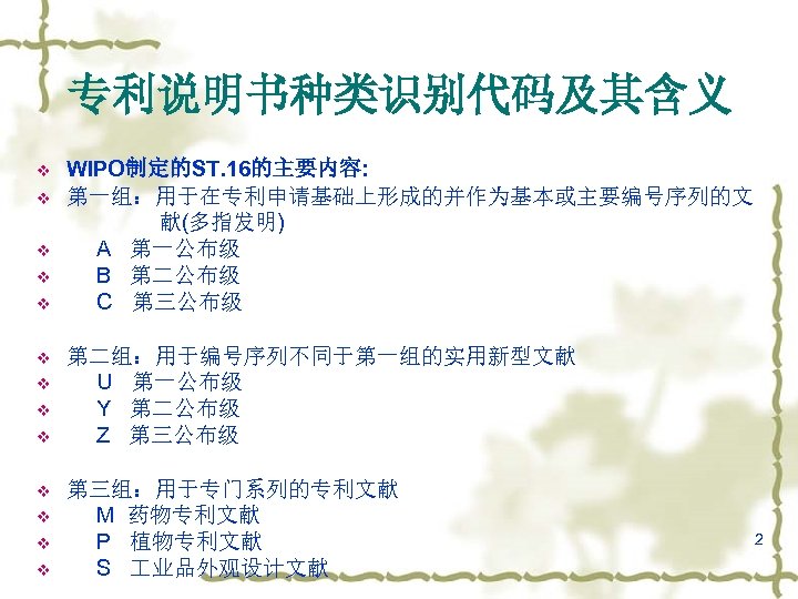专利说明书种类识别代码及其含义 v v v v WIPO制定的ST. 16的主要内容: 第一组：用于在专利申请基础上形成的并作为基本或主要编号序列的文 献(多指发明) A 第一公布级 B 第二公布级 C