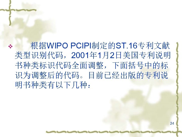 v 根据WIPO PCIPI制定的ST. 16专利文献 类型识别代码，2001年 1月2日美国专利说明 书种类标识代码全面调整，下面括号中的标 识为调整后的代码。目前已经出版的专利说 明书种类有以下几种： 24 