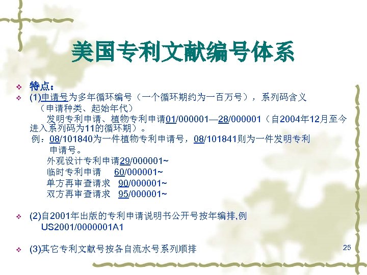 美国专利文献编号体系 v 特点： v (1)申请号为多年循环编号（一个循环期约为一百万号），系列码含义 （申请种类、起始年代） 发明专利申请、植物专利申请 01/000001— 28/000001（自 2004年 12月至今 进入系列码为 11的循环期）。 例：