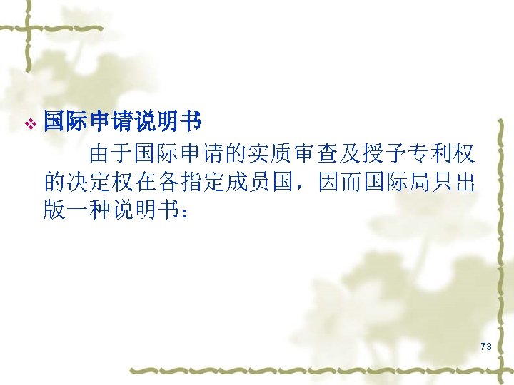 v 国际申请说明书 由于国际申请的实质审查及授予专利权 的决定权在各指定成员国，因而国际局只出 版一种说明书： 73 