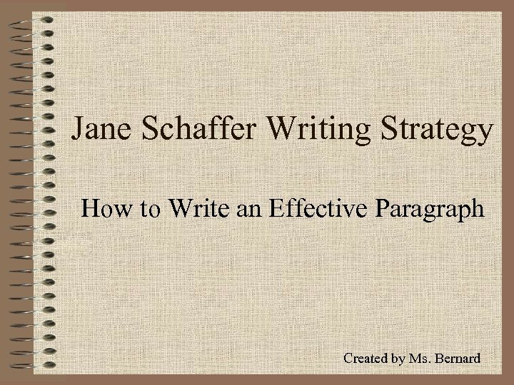 Jane Schaffer Writing Strategy How to Write an Effective Paragraph Created by Ms. Bernard