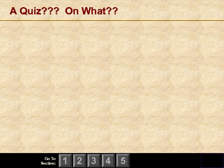 A Quiz? ? ? On What? ? Go To Section: 1 2 3 4