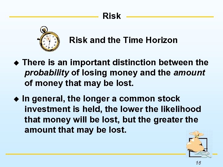 Risk and the Time Horizon u There is an important distinction between the probability