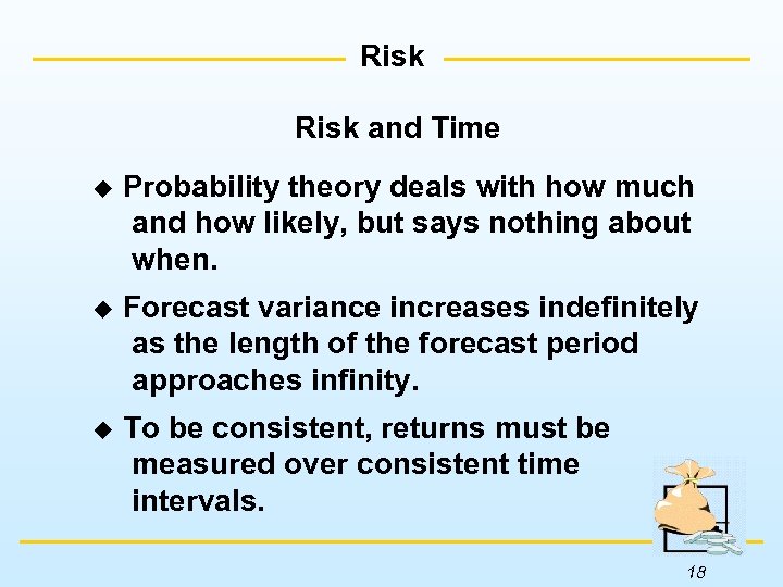 Risk and Time u Probability theory deals with how much and how likely, but