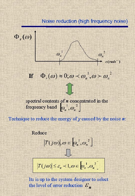 Noise reduction (high frequency noise) If spectral contents of n concentrated in the frequency