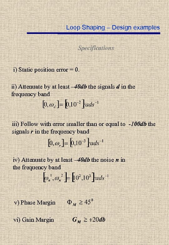 Loop Shaping – Design examples Specifications i) Static position error = 0. ii) Attenuate