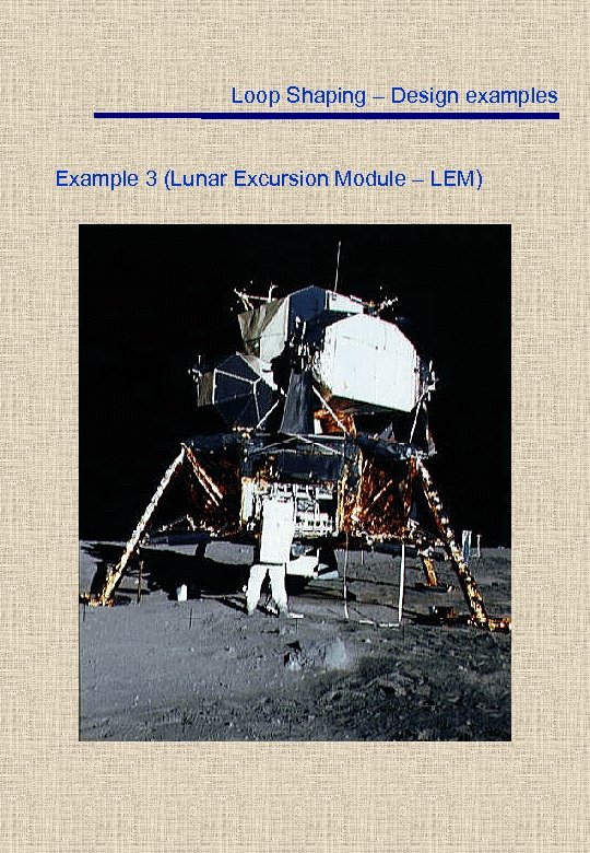 Loop Shaping – Design examples Example 3 (Lunar Excursion Module – LEM) 