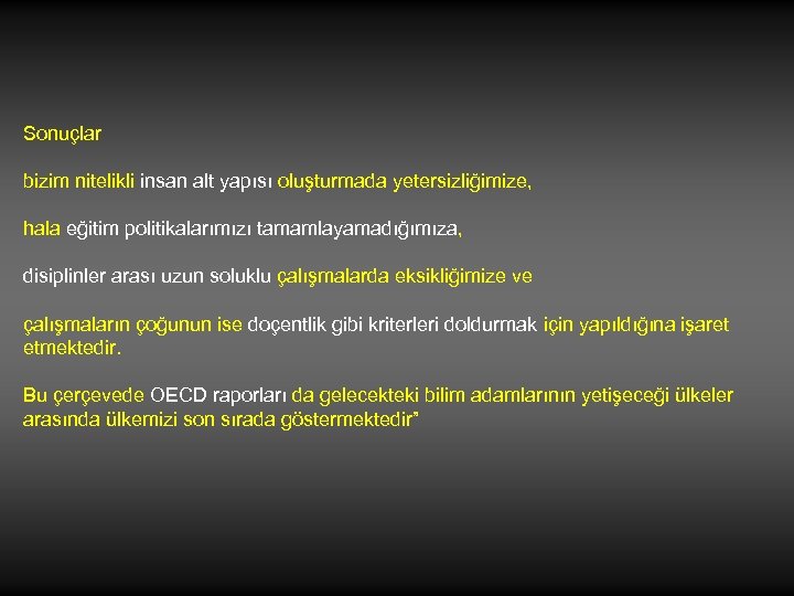 Sonuçlar bizim nitelikli insan alt yapısı oluşturmada yetersizliğimize, hala eğitim politikalarımızı tamamlayamadığımıza, disiplinler arası