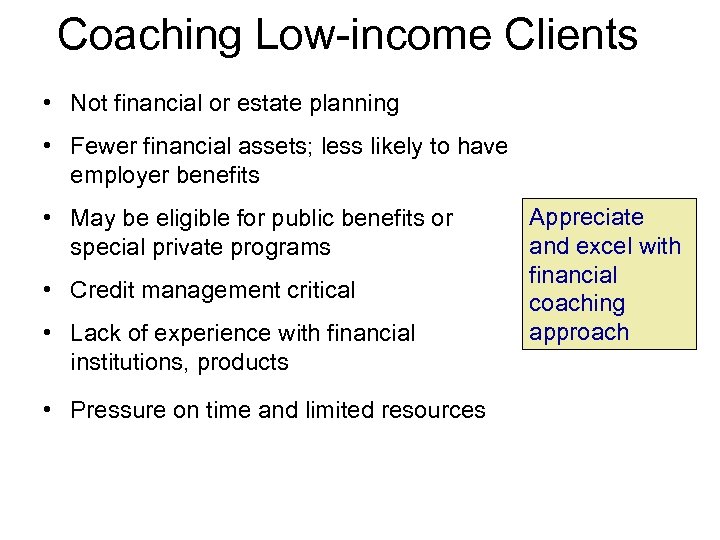 Coaching Low-income Clients • Not financial or estate planning • Fewer financial assets; less