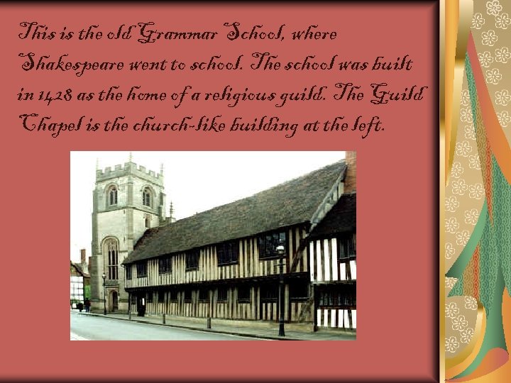 This is the old Grammar School, where Shakespeare went to school. The school was