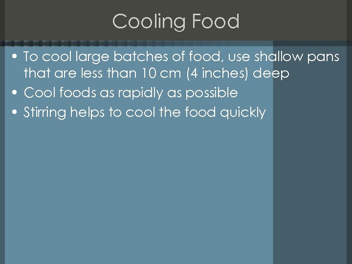 Cooling Food • To cool large batches of food, use shallow pans that are