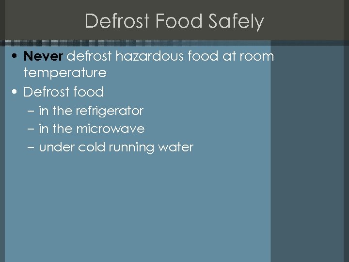 Defrost Food Safely • Never defrost hazardous food at room temperature • Defrost food