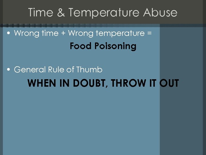 Time & Temperature Abuse • Wrong time + Wrong temperature = Food Poisoning •