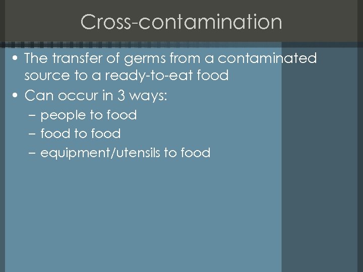 Cross-contamination • The transfer of germs from a contaminated source to a ready-to-eat food