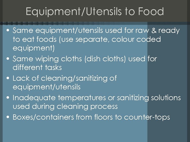 Equipment/Utensils to Food • Same equipment/utensils used for raw & ready to eat foods