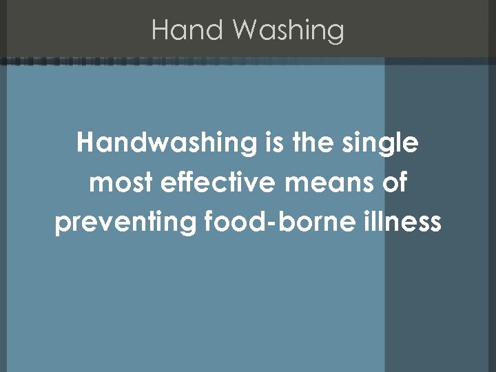 Hand Washing Handwashing is the single most effective means of preventing food-borne illness 