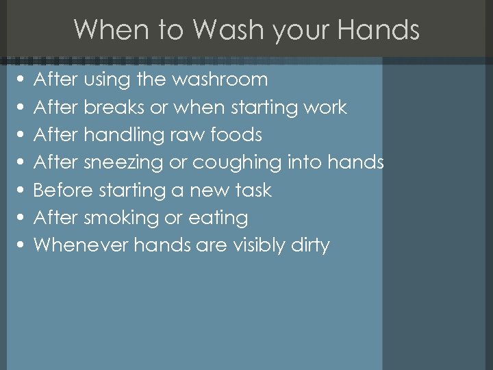 When to Wash your Hands • • After using the washroom After breaks or