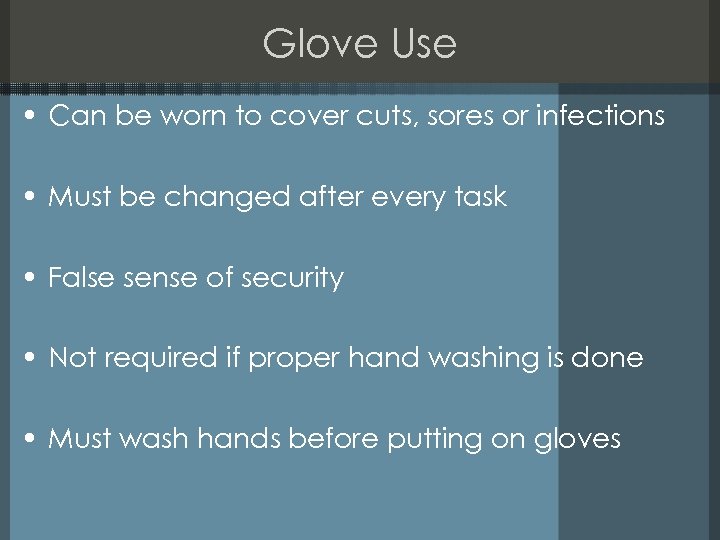 Glove Use • Can be worn to cover cuts, sores or infections • Must