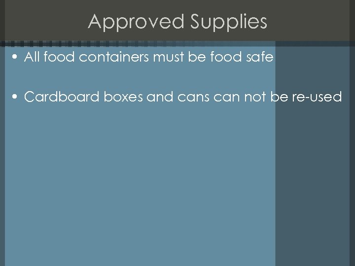 Approved Supplies • All food containers must be food safe • Cardboard boxes and