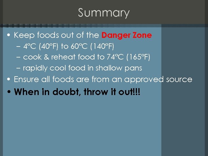 Summary • Keep foods out of the Danger Zone – 4°C (40°F) to 60°C